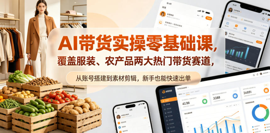 AI带货实操零基础课，覆盖服装、农产品两大热门带货赛道，从账号搭建到素材剪辑，新手也能快速出单力繁信息站-闲云创业网-老谢轻创网-中创网-福缘网-冒泡网-资源之家-魔方项目库力繁信息站
