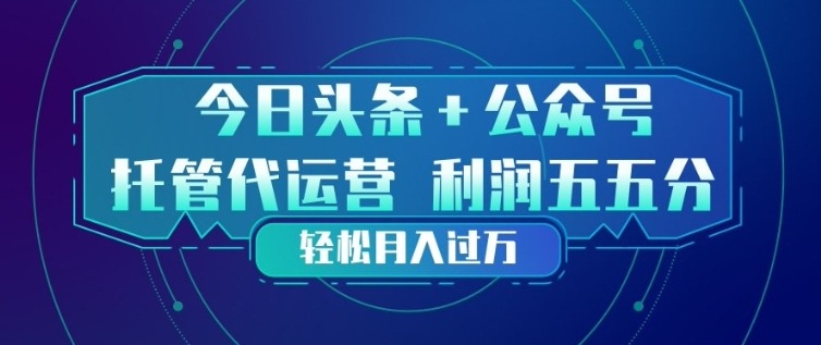 今日头条+公众号双重代运营模式，每天花费十分钟发布，单日稳定变现3张+【揭秘】力繁信息站-闲云创业网-老谢轻创网-中创网-福缘网-冒泡网-资源之家-魔方项目库力繁信息站