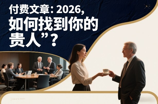 付费文章：2026，如何找到你的“贵人”？力繁信息站-闲云创业网-老谢轻创网-中创网-福缘网-冒泡网-资源之家-魔方项目库力繁信息站