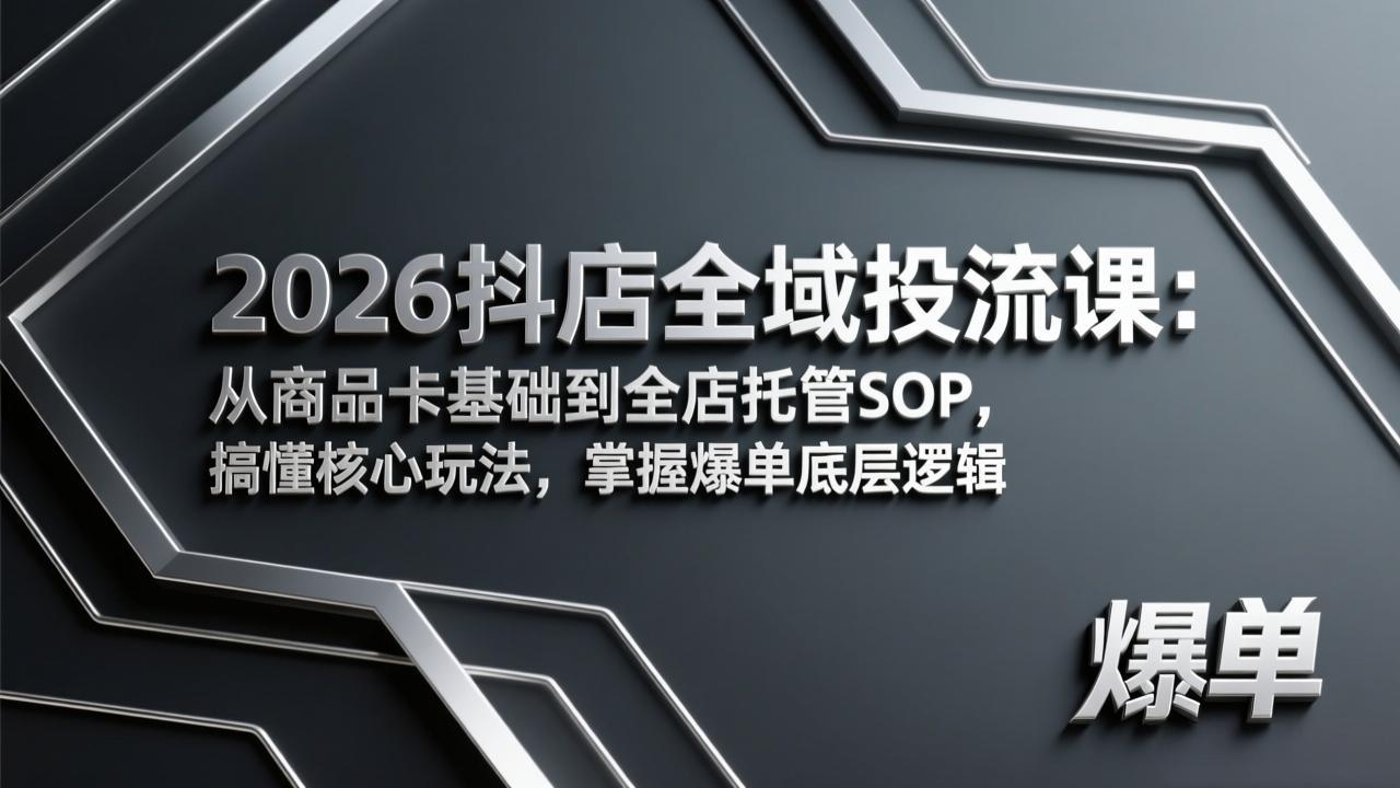 2026抖店全域投流课：从商品卡基础到全店托管SOP，搞懂核心玩法，掌握爆单底层逻辑力繁信息站-闲云创业网-老谢轻创网-中创网-福缘网-冒泡网-资源之家-魔方项目库力繁信息站