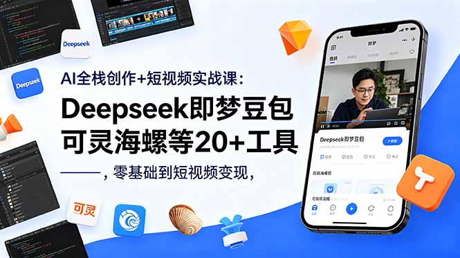 AI全栈创作+短视频实战课:Deepseek即梦豆包可灵海螺等20+工具,零基础到短视频变现力繁信息站-闲云创业网-老谢轻创网-中创网-福缘网-冒泡网-资源之家-魔方项目库力繁信息站
