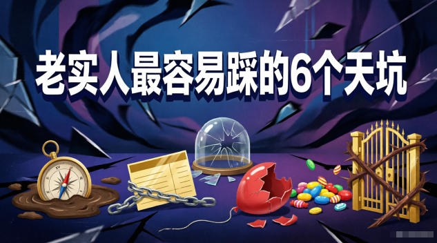 付费文章:老实人最容易踩的6个天坑力繁信息站-闲云创业网-老谢轻创网-中创网-福缘网-冒泡网-资源之家-魔方项目库力繁信息站
