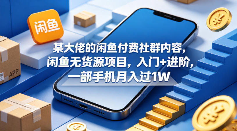 某大佬的闲鱼付费社群内容，闲鱼无货源项目，入门+进阶，一部手机月入过1W力繁信息站-闲云创业网-老谢轻创网-中创网-福缘网-冒泡网-资源之家-魔方项目库力繁信息站