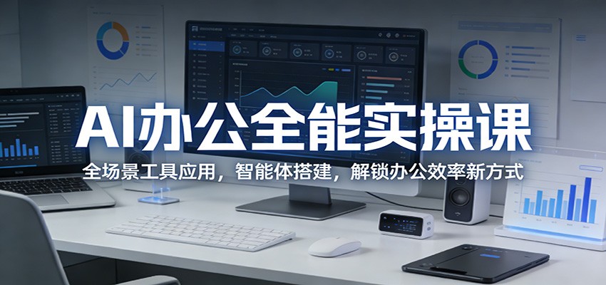 AI办公全能实操课：全场景工具应用，智能体搭建，解锁办公效率新方式力繁信息站-闲云创业网-老谢轻创网-中创网-福缘网-冒泡网-资源之家-魔方项目库力繁信息站