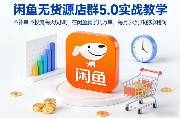 闲鱼无货源店群5.0实战教学，不补单，不投流，每天5小时，在闲鱼卖了几万单，每月5k到7k的净利润力繁信息站-闲云创业网-老谢轻创网-中创网-福缘网-冒泡网-资源之家-魔方项目库力繁信息站