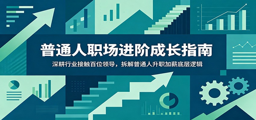 普通人职场进阶成长指南:深耕行业接触百位领导,拆解普通人升职加薪底层逻辑力繁信息站-闲云创业网-老谢轻创网-中创网-福缘网-冒泡网-资源之家-魔方项目库力繁信息站