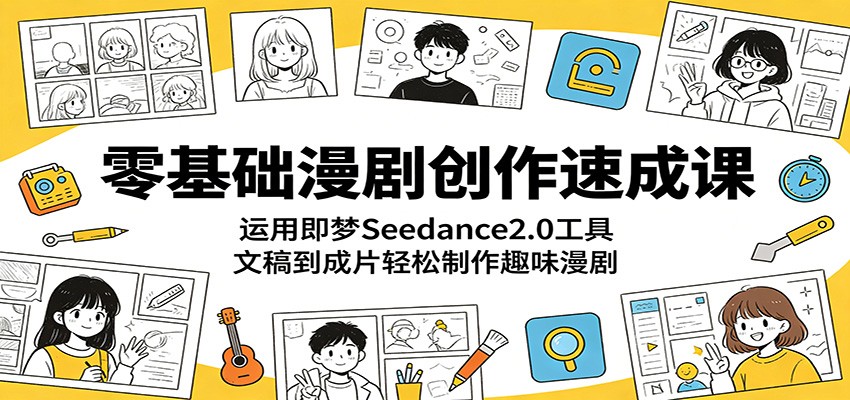 零基础漫剧创作速成课:运用即梦Seedance2.0工具,文稿到成片轻松制作趣味漫剧力繁信息站-闲云创业网-老谢轻创网-中创网-福缘网-冒泡网-资源之家-魔方项目库力繁信息站
