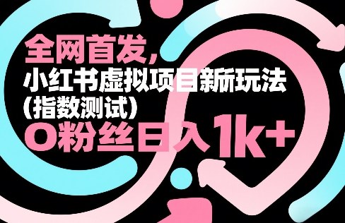 全网首发，小红书虚拟项目新玩法(指数测试)，0粉丝日入1k+，整个玩法完整拆解！力繁信息站-闲云创业网-老谢轻创网-中创网-福缘网-冒泡网-资源之家-魔方项目库力繁信息站