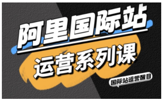阿里国际站运营系列课，涵盖精准引流、直通车与全站推实战SOP，搭配AI效率工具包与高阶增长玩法(更新)力繁信息站-闲云创业网-老谢轻创网-中创网-福缘网-冒泡网-资源之家-魔方项目库力繁信息站