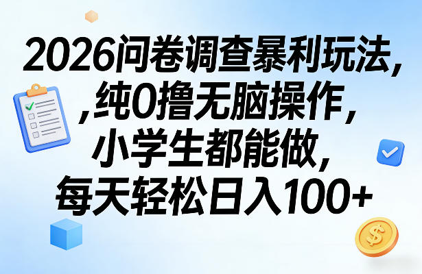 2026问卷调查暴利玩法，纯0撸无脑操作，小学生都能做，每天轻松日入100+【揭秘】力繁信息站-闲云创业网-老谢轻创网-中创网-福缘网-冒泡网-资源之家-魔方项目库力繁信息站