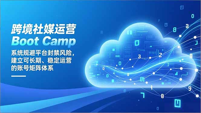 跨境社媒运营Boot Camp:系统规避平台封禁风险,建立可长期、稳定运营的账号矩阵体系力繁信息站-闲云创业网-老谢轻创网-中创网-福缘网-冒泡网-资源之家-魔方项目库力繁信息站
