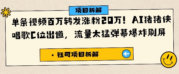 单条视频百万转发涨粉20W，AI猪猪侠唱歌C位出道，流量太猛弹幕爆炸刷屏力繁信息站-闲云创业网-老谢轻创网-中创网-福缘网-冒泡网-资源之家-魔方项目库力繁信息站