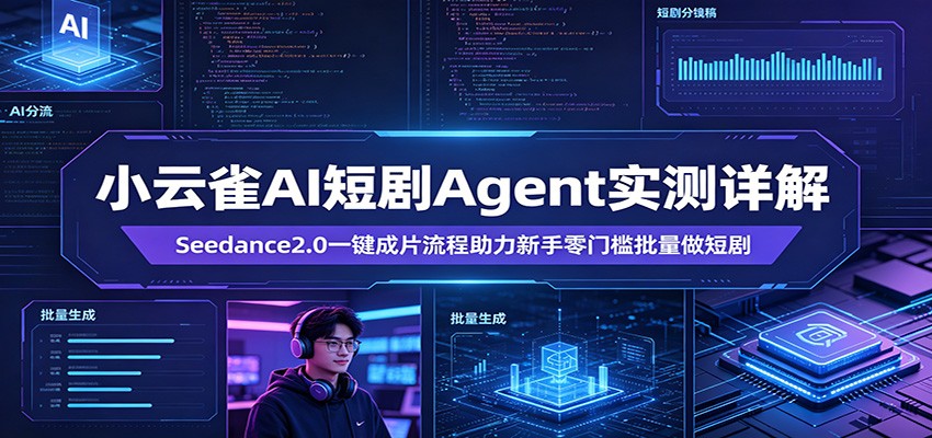 小云雀AI短剧Agent实测详解：Seedance2.0一键成片流程助力新手零门槛批量做短剧力繁信息站-闲云创业网-老谢轻创网-中创网-福缘网-冒泡网-资源之家-魔方项目库力繁信息站