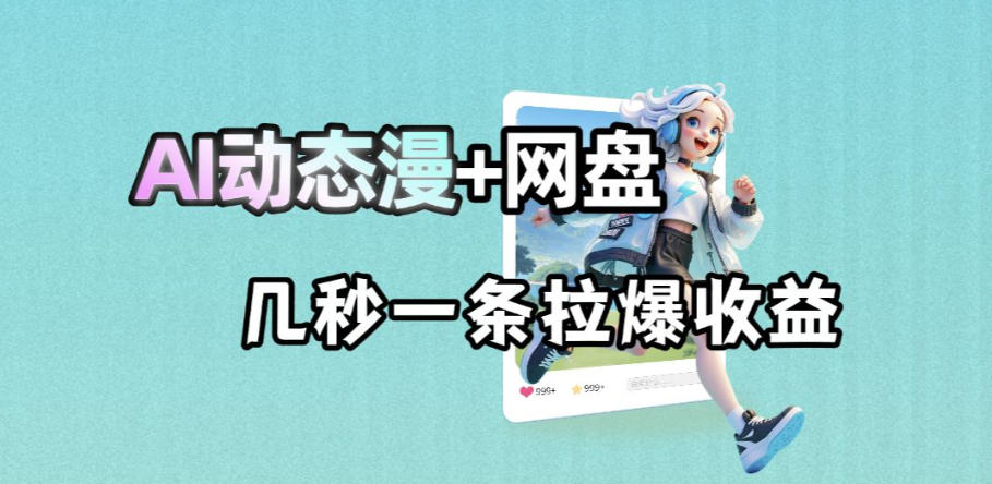 最新AI动态漫+网盘,AI赋能网盘拉新,几秒一条拉爆收益力繁信息站-闲云创业网-老谢轻创网-中创网-福缘网-冒泡网-资源之家-魔方项目库力繁信息站