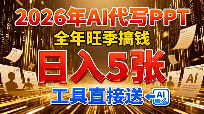 2026用AI代写 PPT，全年旺季搞钱，日入 5张，工具直接送！力繁信息站-闲云创业网-老谢轻创网-中创网-福缘网-冒泡网-资源之家-魔方项目库力繁信息站