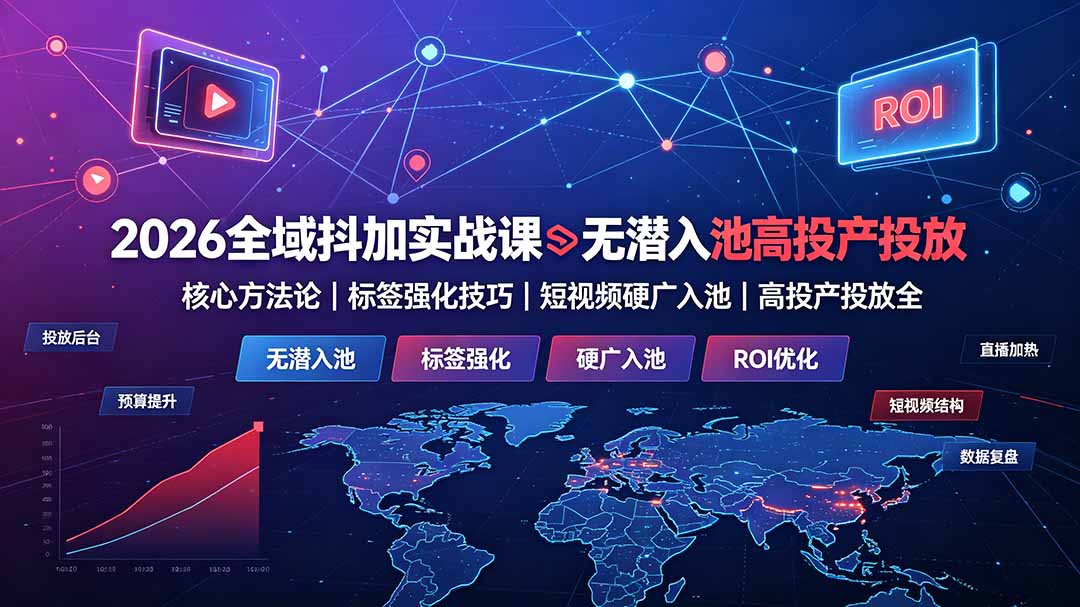 2026全域抖加实战课:无潜入池核心方法论|标签强化技巧|短视频硬广入池|高投产投放全教程力繁信息站-闲云创业网-老谢轻创网-中创网-福缘网-冒泡网-资源之家-魔方项目库力繁信息站