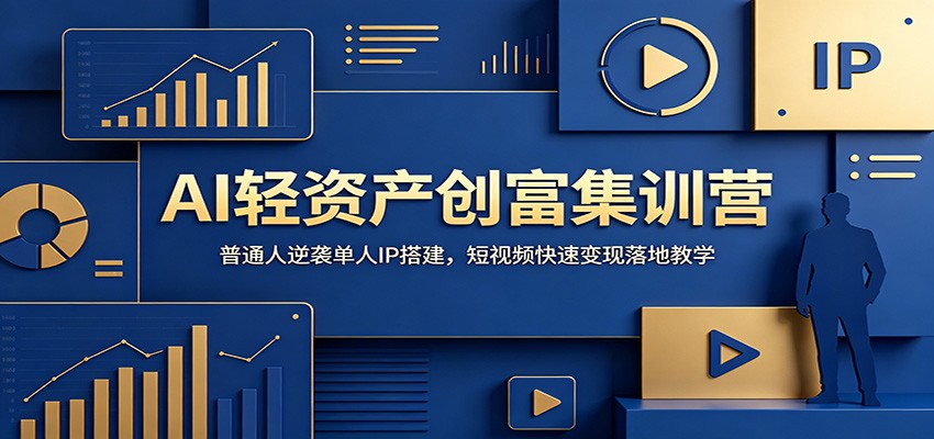 AI轻资产创富集训营：普通人逆袭单人IP搭建，短视频快速变现落地教学力繁信息站-闲云创业网-老谢轻创网-中创网-福缘网-冒泡网-资源之家-魔方项目库力繁信息站