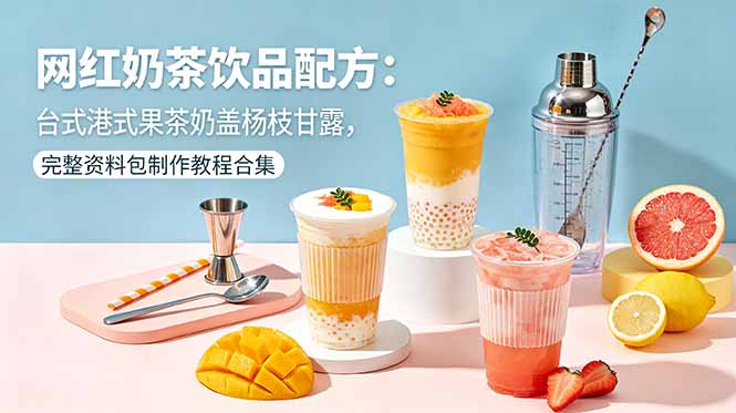 网红奶茶饮品配方:台式港式果茶奶盖杨枝甘露,完整资料包制作教程合集力繁信息站-闲云创业网-老谢轻创网-中创网-福缘网-冒泡网-资源之家-魔方项目库力繁信息站