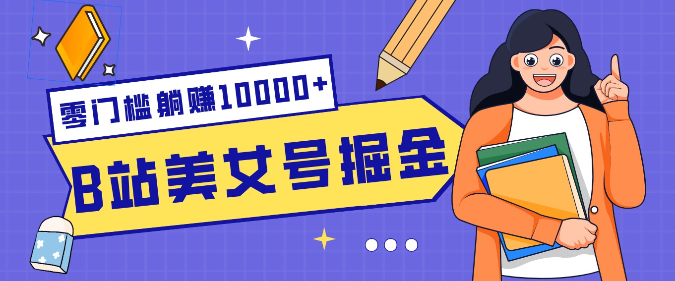 B站美女号掘金秘籍：网盘拉新躺赚10000+，玩法稳定新手也能做的长期副业力繁信息站-闲云创业网-老谢轻创网-中创网-福缘网-冒泡网-资源之家-魔方项目库力繁信息站