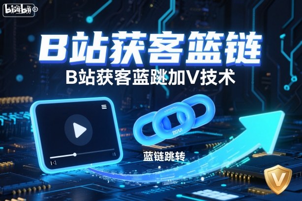 B站获客篮链跳转加V技术，B站获客蓝链跳转技术力繁信息站-闲云创业网-老谢轻创网-中创网-福缘网-冒泡网-资源之家-魔方项目库力繁信息站