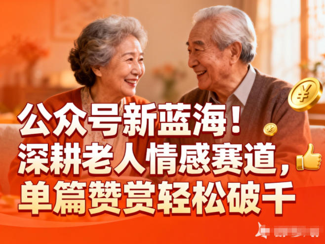 公众号新蓝海！深耕老人情感赛道，单篇赞赏轻松破1k力繁信息站-闲云创业网-老谢轻创网-中创网-福缘网-冒泡网-资源之家-魔方项目库力繁信息站