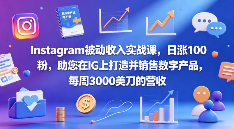 Instagram被动收入实战课，日涨100粉，助您在IG上打造并销售数字产品，每周3000美刀的营收【原创双语字幕】力繁信息站-闲云创业网-老谢轻创网-中创网-福缘网-冒泡网-资源之家-魔方项目库力繁信息站