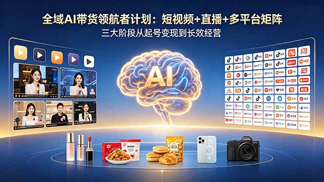 全域AI带货领航者计划:短视频+直播+多平台矩阵,三大阶段从起号变现到长效经营力繁信息站-闲云创业网-老谢轻创网-中创网-福缘网-冒泡网-资源之家-魔方项目库力繁信息站