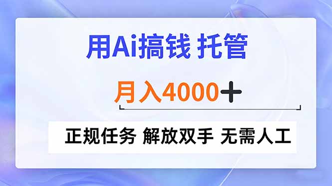 用Ai搞钱，托管，月入4000+， 正规任务 解放双手 无需人工力繁信息站-闲云创业网-老谢轻创网-中创网-福缘网-冒泡网-资源之家-魔方项目库力繁信息站
