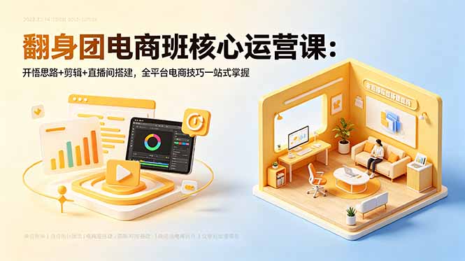 翻身团电商班核心运营课:开悟思路+剪辑+直播间搭建,全平台电商技巧一站式掌握力繁信息站-闲云创业网-老谢轻创网-中创网-福缘网-冒泡网-资源之家-魔方项目库力繁信息站