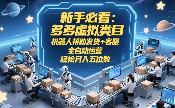 新手必看：多多虚拟类目，机器人帮助发货+客服，全自动运营，轻松月入五位数【揭秘】力繁信息站-闲云创业网-老谢轻创网-中创网-福缘网-冒泡网-资源之家-魔方项目库力繁信息站
