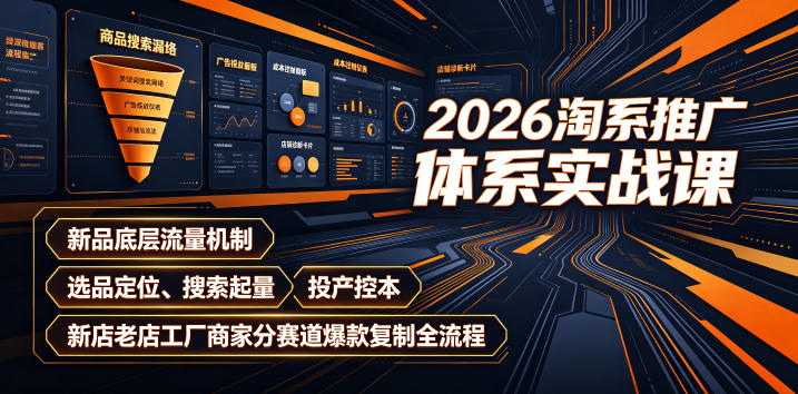 2026淘系推广体系实战课|新品底层流量机制、选品定位、搜索起量、投产控本、新店老店工厂商家分赛道爆款复制全流程力繁信息站-闲云创业网-老谢轻创网-中创网-福缘网-冒泡网-资源之家-魔方项目库力繁信息站