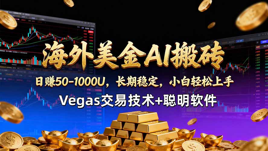 海外美金AI搬砖技术Vegas交易技术+聪明软件【训练营第七期】，日赚50-100U力繁信息站-闲云创业网-老谢轻创网-中创网-福缘网-冒泡网-资源之家-魔方项目库力繁信息站