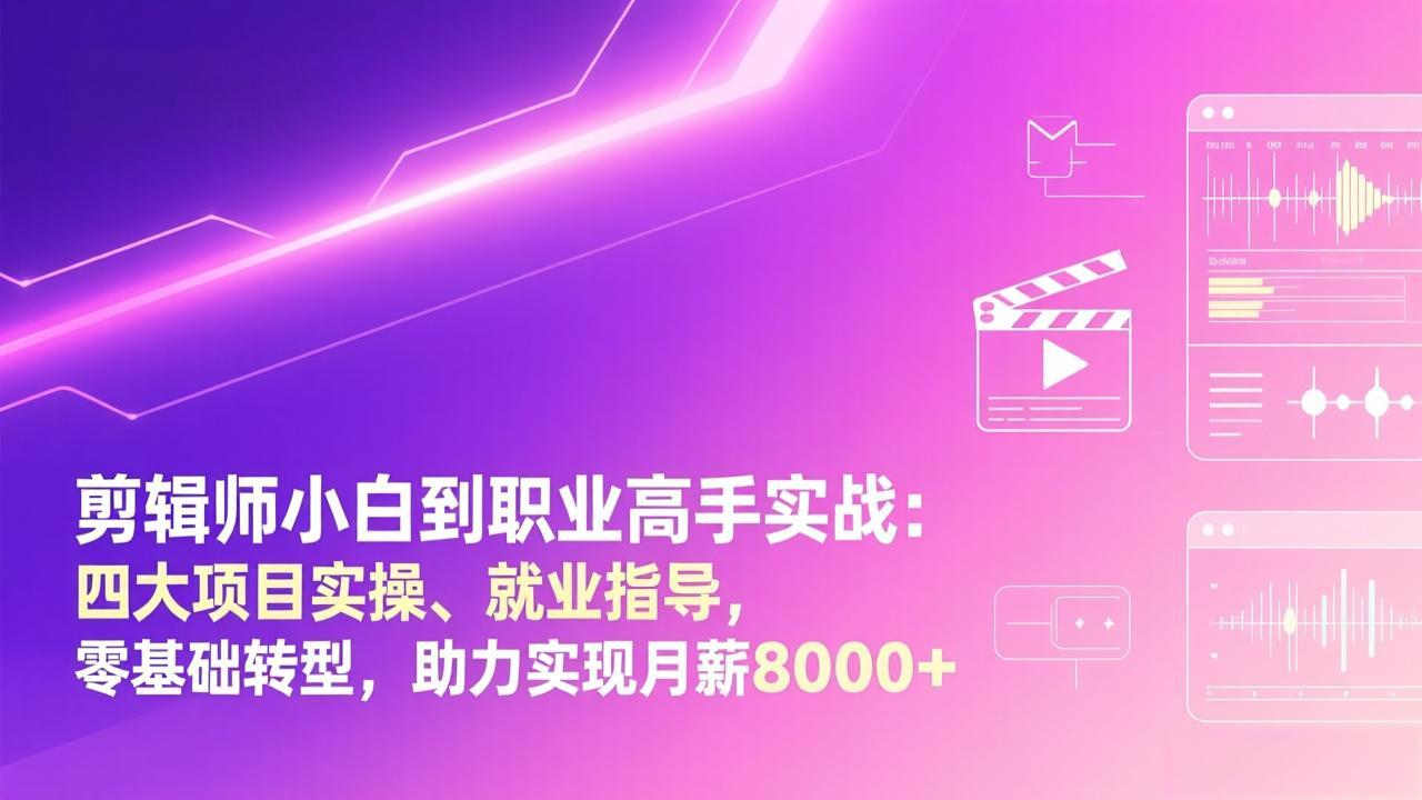 剪辑师小白到职业高手实战：四大项目实操、就业指导，零基础转型，助力实现月薪8000+力繁信息站-闲云创业网-老谢轻创网-中创网-福缘网-冒泡网-资源之家-魔方项目库力繁信息站