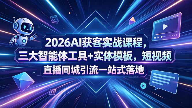 2026AI获客实战课程,三大智能体工具+实体模板,短视频直播同城引流一站式落地力繁信息站-闲云创业网-老谢轻创网-中创网-福缘网-冒泡网-资源之家-魔方项目库力繁信息站