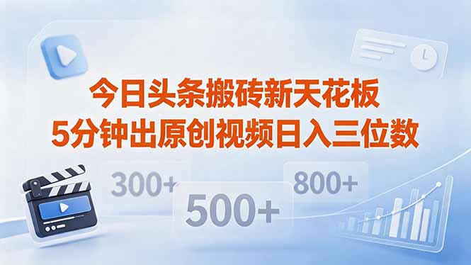 今日头条搬砖新天花板 仅需复制粘贴5分钟出原创视频 发多平台日入三位数力繁信息站-闲云创业网-老谢轻创网-中创网-福缘网-冒泡网-资源之家-魔方项目库力繁信息站