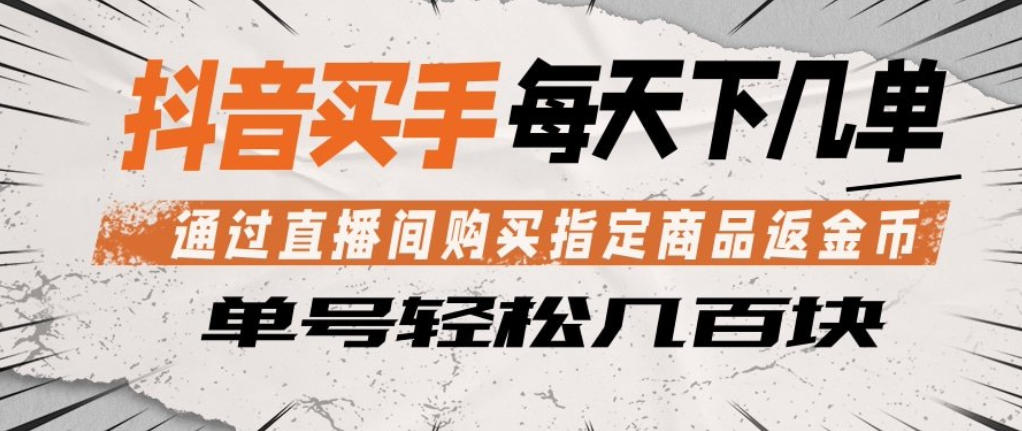 抖音买手通过直播间购买指定商品返金币，每天几单，轻松日入几张【揭秘】力繁信息站-闲云创业网-老谢轻创网-中创网-福缘网-冒泡网-资源之家-魔方项目库力繁信息站