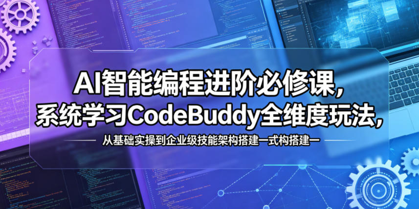 AI智能编程进阶必修课，系统学习CodeBuddy全维度玩法，从基础实操到企业级技能架构搭建一站式精通力繁信息站-闲云创业网-老谢轻创网-中创网-福缘网-冒泡网-资源之家-魔方项目库力繁信息站