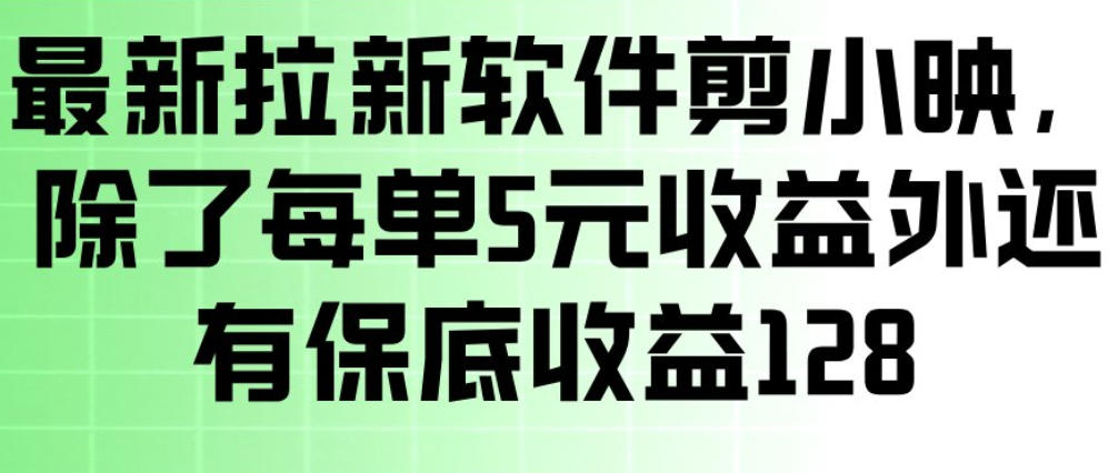 最新拉新软件剪小映，除了每单5米收益外还有保底收益128，一部手机轻松賺钱力繁信息站-闲云创业网-老谢轻创网-中创网-福缘网-冒泡网-资源之家-魔方项目库力繁信息站