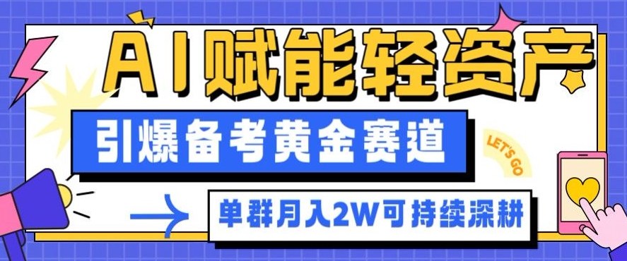 副业拆解：AI赋能轻资产，引爆备考黄金赛道！单群月入2W适合深耕力繁信息站-闲云创业网-老谢轻创网-中创网-福缘网-冒泡网-资源之家-魔方项目库力繁信息站