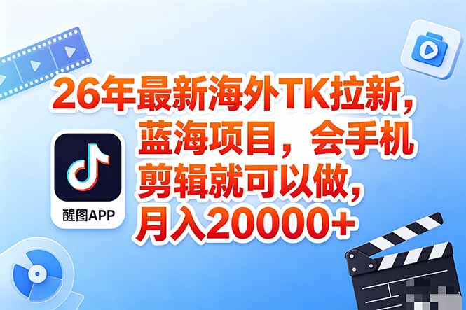 海外TK剪映拉新风口,蓝海轻创业,会手机剪辑实操稳赚月入2w+(保姆级课程力繁信息站-闲云创业网-老谢轻创网-中创网-福缘网-冒泡网-资源之家-魔方项目库力繁信息站