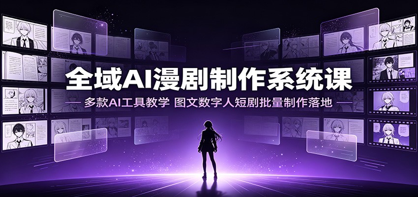 全域AI漫剧制作系统课:多款AI工具教学,图文数字人短剧批量制作落地力繁信息站-闲云创业网-老谢轻创网-中创网-福缘网-冒泡网-资源之家-魔方项目库力繁信息站