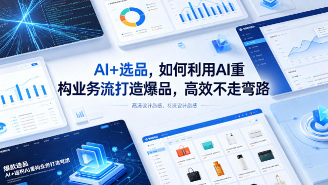 AI+选品，如何利用AI重构业务流打造爆品，高效不走弯路力繁信息站-闲云创业网-老谢轻创网-中创网-福缘网-冒泡网-资源之家-魔方项目库力繁信息站
