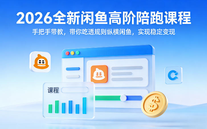 2026全新闲鱼高阶陪跑课程，手把手带教，带你吃透规则纵横闲鱼，实现稳定变现力繁信息站-闲云创业网-老谢轻创网-中创网-福缘网-冒泡网-资源之家-魔方项目库力繁信息站