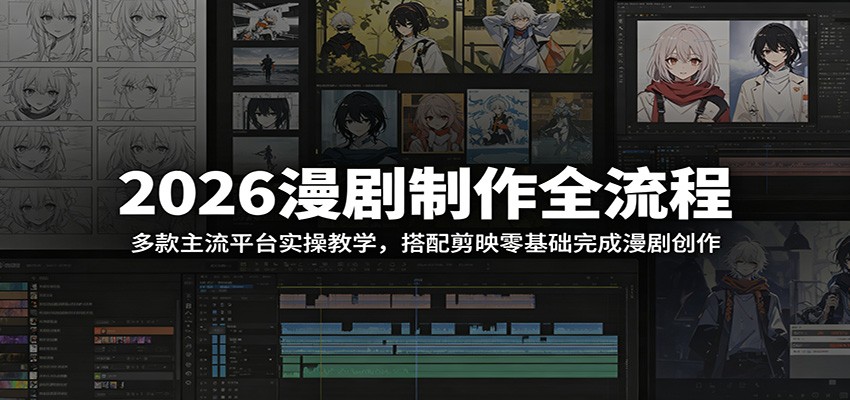 2026漫剧制作全流程:多款主流平台实操教学,搭配剪映零基础完成漫剧创作力繁信息站-闲云创业网-老谢轻创网-中创网-福缘网-冒泡网-资源之家-魔方项目库力繁信息站