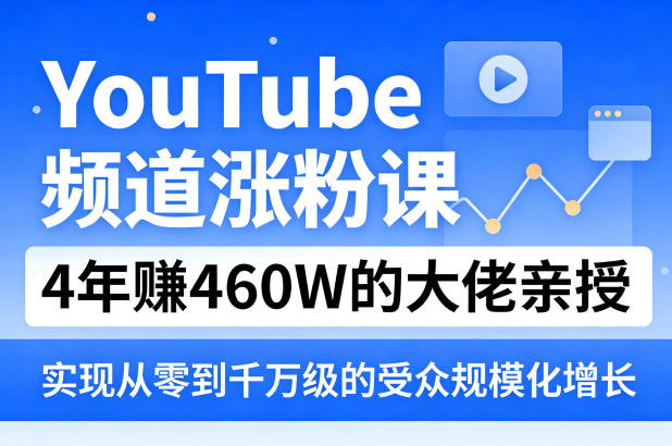 YouTube频道涨粉课，4年賺460W的大佬亲授，实现从零到千万级的受众规模化增长力繁信息站-闲云创业网-老谢轻创网-中创网-福缘网-冒泡网-资源之家-魔方项目库力繁信息站