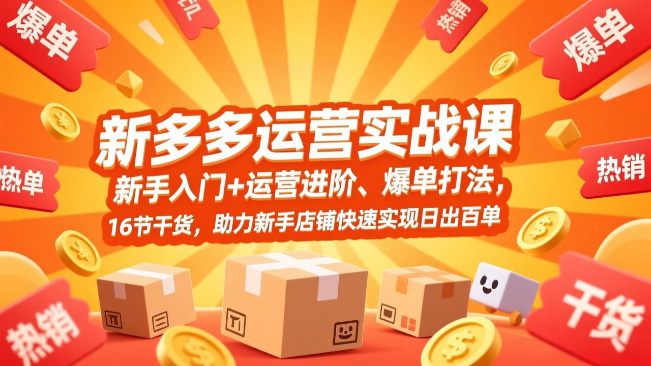 拼多多运营实战课，新手入门+运营进阶、爆单打法，16节干货，助力新手店铺快速实现日出百单力繁信息站-闲云创业网-老谢轻创网-中创网-福缘网-冒泡网-资源之家-魔方项目库力繁信息站